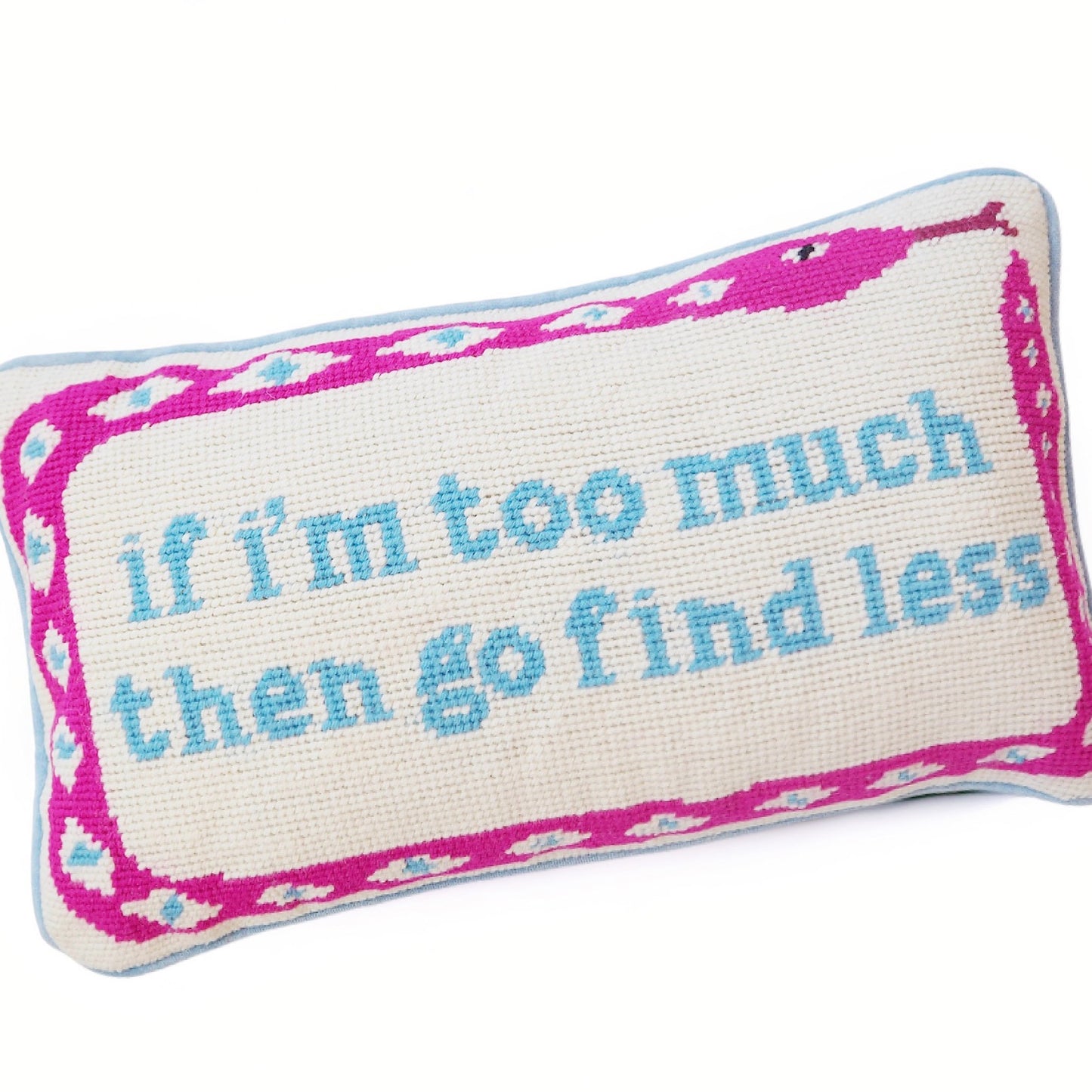 If I'm Too Much Then Go Find Less Needlepoint Pillow