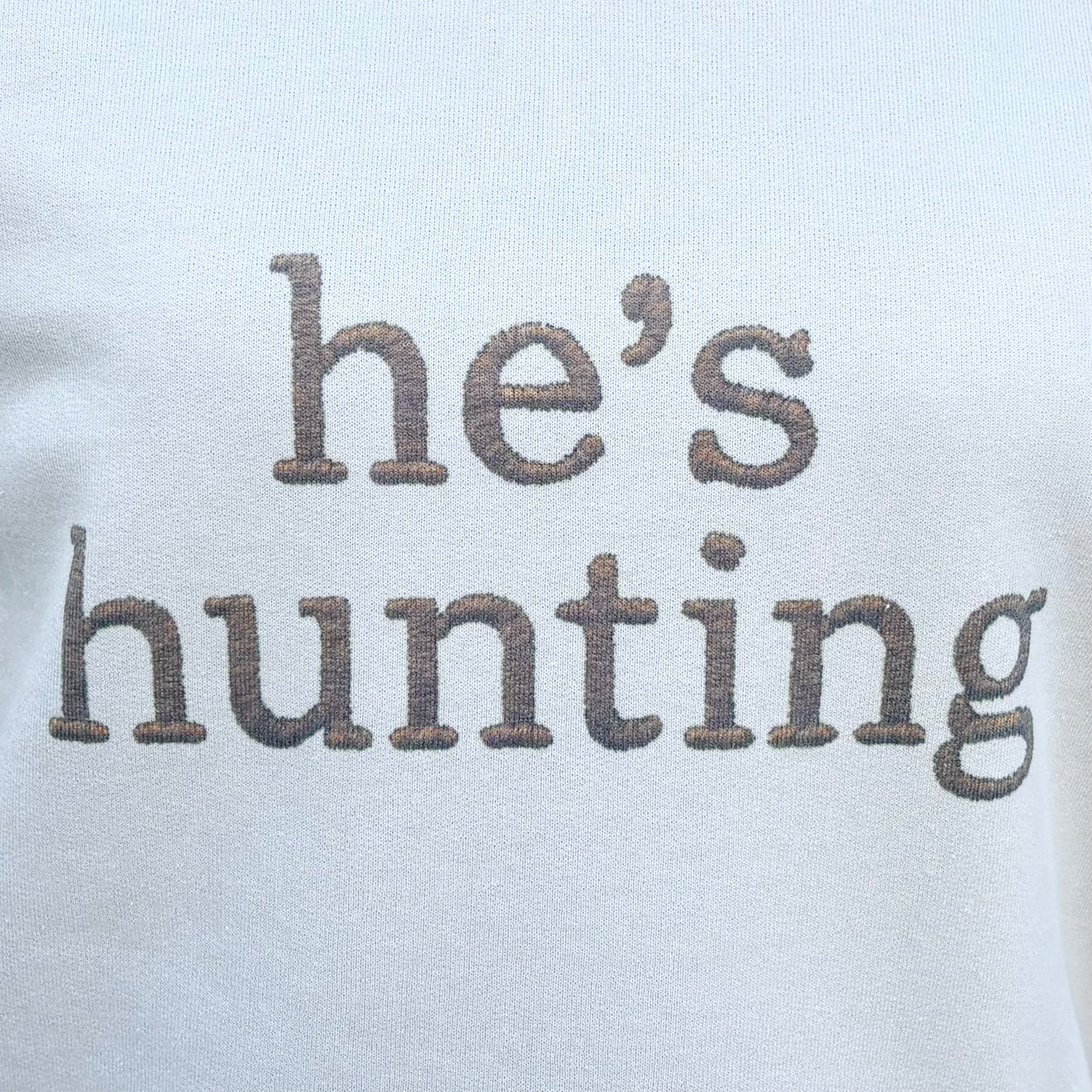He's Hunting Sweatshirt