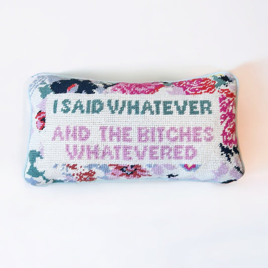 I said whatever and the b*tches whatevered needlepoint pillow