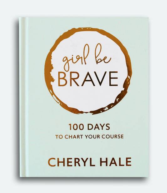 Girl Be Brave: 100 Days to Chart Your Course